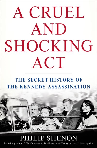 Philip Shenon/Cruel and Shocking Act@ The Secret History of the Kennedy Assassination